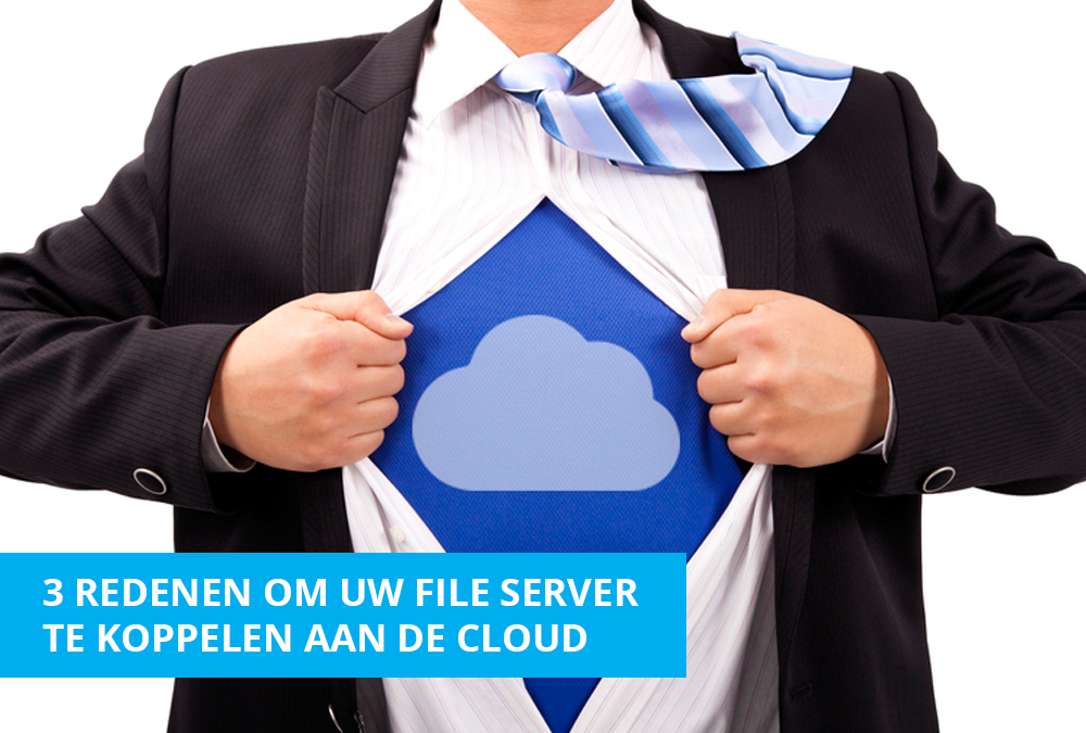 De 3 redenen om uw file server te koppelen aan de Cloud